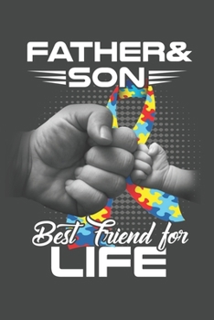 Father & Son Best Friend For Life: Autism Awareness Journal, Autism Spectrum Disorder Gift For Family and Teacher Notebook / Diary Gift (6 x 9 - 100 Journal Notes)