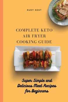 Paperback Complete Keto Air Fryer Cooking Guide: Super Simple and Delicious Meat Recipes for Beginners Book