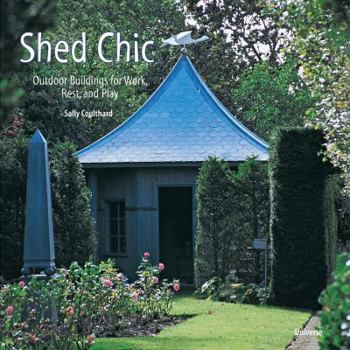 Hardcover Shed Chic: Outdoor Buildings for Work, Rest, and Play Book