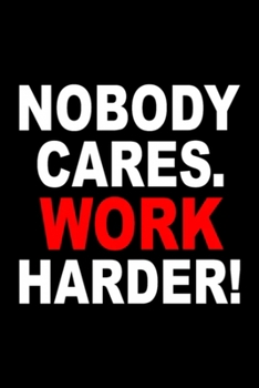 Nobody Cares Work Harder Notebook: Blank Lined Notebook Journal for Work, School, Office | 6x9 110 page