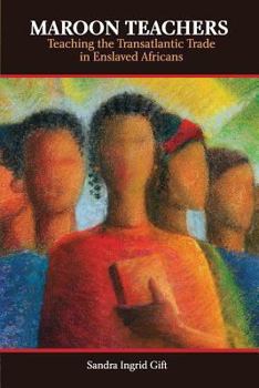 Paperback Maroon Teachers: Teaching the Transatlantic Trade in Enslaved Africans Book