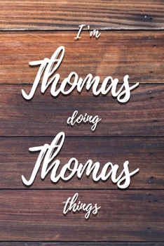 I'm Thomas Doing Thomas Things: 6x9" Lined Notebook/Journal Funny Gift Idea