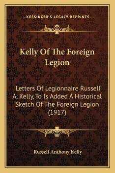 Paperback Kelly Of The Foreign Legion: Letters Of Legionnaire Russell A. Kelly, To Is Added A Historical Sketch Of The Foreign Legion (1917) Book