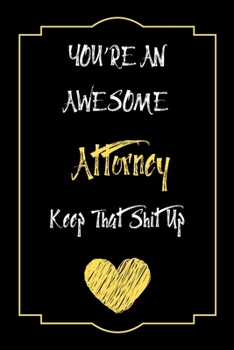 You're An Awesome Attorney Keep That Shit Up Notebook Funny Gift  For Attorney: Lined Notebook / Journal Gift, 120 Pages, 6x9, Soft Cover, Matte Finish