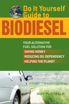 Paperback Do It Yourself Guide to Biodiesel: Your Alternative Fuel Solution for Saving Money, Reducing Oil Dependency, and Helping the Planet Book