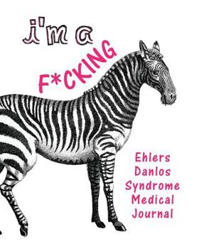 I'm a F*cking Ehlers Danlos Syndrome Medical Journal: Zebra journal for EDS sufferers