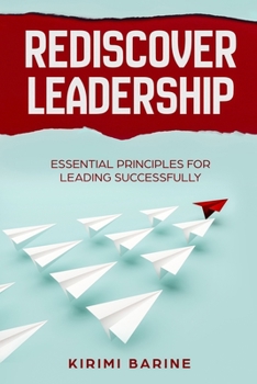 Paperback Rediscover Leadership: Essential Principles for Leading Successfully Book