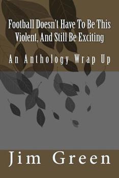 Paperback Football Doesn't Have To Be This Violent, And Still Be Exciting: An Anthology Wrap Up Book