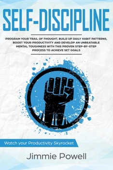 Paperback Self-Discipline: Control Your Trail of Thought, Build Up Daily Habit, Develop an Unbeatable Mental Toughness & Willpower, Boost Your Se Book