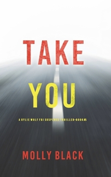 Hardcover Take You (A Rylie Wolf FBI Suspense Thriller-Book Five) Book