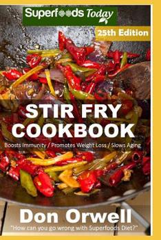 Stir Fry Cookbook: Over 260 Quick & Easy Gluten Free Low Cholesterol Whole Foods Recipes full of Antioxidants & Phytochemicals (Stir Fry Natural Weight Loss Transformation)