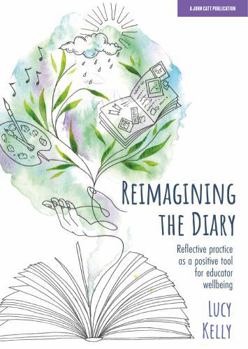 Paperback Reimagining the Diary: Reflective practice as a positive tool for educator wellbeing Book