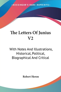Paperback The Letters Of Junius V2: With Notes And Illustrations, Historical, Political, Biographical And Critical Book