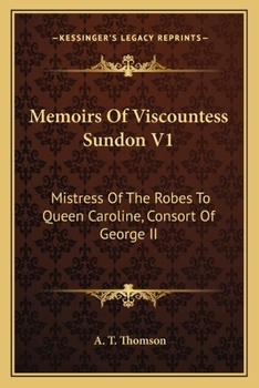 Paperback Memoirs Of Viscountess Sundon V1: Mistress Of The Robes To Queen Caroline, Consort Of George II Book