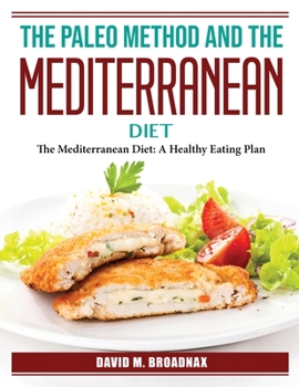 Paperback The Paleo Method And The Mediterranean Diet: The Mediterranean Diet: A Healthy Eating Plan Book