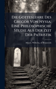 Die Gotteslehre Des Gregor Von Nyssa; Eine Philosophische Studie Aus Der Zeit Der Patristik