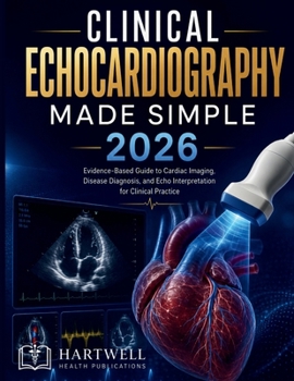 Clinical Echocardiography Made Simple 2026: Evidence-Based Guide to Cardiac Imaging, Disease Diagnosis, and Echo Interpretation for Clinical Practice