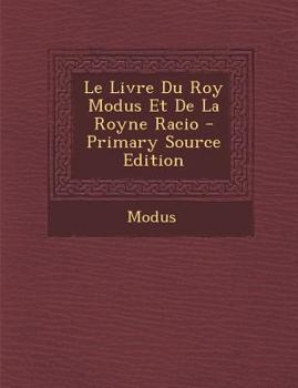 Paperback Le Livre Du Roy Modus Et de La Royne Racio - Primary Source Edition [French, Old] Book