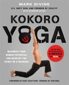 Paperback Kokoro Yoga: Maximize Your Human Potential and Develop the Spirit of a Warrior--The Sealfit Way: Maximize Your Human Potential and Develop the Spirit Book