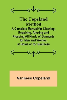 The Copeland method; a complete manual for cleaning, repairing, altering and pressing all kinds of garments for men and women, at home or for business ..