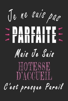 Paperback Je ne Suis pas Parfaite Mais je suis H?tesse d'accueil c'est presque Pareil Carnet de notes: Carnet de note de 120 pages pour les H?tesse d'accueils c [French] Book