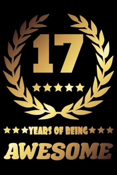 17 Years Of Being Awesome: Blank Lined Journal, Gold Laurel, Happy 17th Birthday Notebook, Diary, Logbook, Perfect Gift For 17 Year Old Boys And Girls