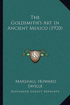 Paperback The Goldsmith's Art In Ancient Mexico (1920) Book