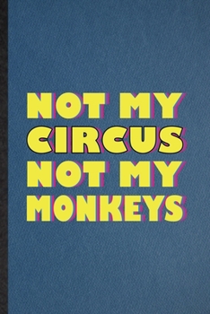 Paperback Not My Circus Not My Monkeys: Lined Notebook For Circus Entertainment. Funny Ruled Journal For Clown Acrobatics Juggling. Unique Student Teacher Bla Book