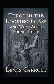 Through the Looking Glass (And What Alice Found There) Annotated