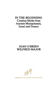 In the Beginning: Creation Myths from Ancient Mesopotamia, Israel and Greece (American Academy of Religion AIDS for the Study of Religion)