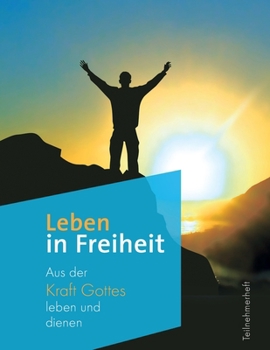 Leben in Freiheit: Aus der Kraft Gottes leben und denen (German Edition)
