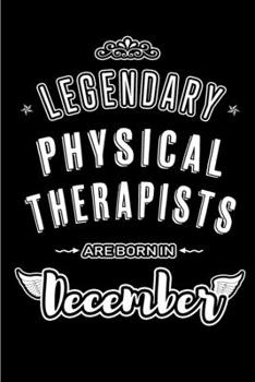 Legendary Physical Therapists are born in December: Blank Lined profession Journal Notebooks Diary as Appreciation, Birthday, Welcome, Farewell, Thank ... & friends. Alternative to B-day present Card