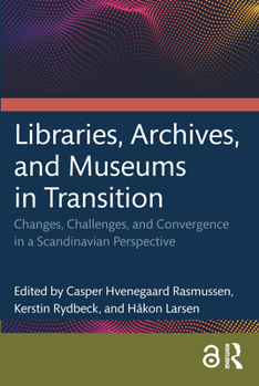 Paperback Libraries, Archives, and Museums in Transition: Changes, Challenges, and Convergence in a Scandinavian Perspective Book