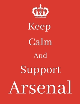 Keep Calm And Support Arsenal: Arsenal Notebook/ journal/ Notepad/ Diary For Fans. Men, Boys, Women, Girls And Kids | 100 Black Lined Pages | 8.5 x 11 inches | A4