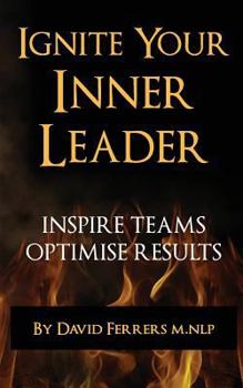 Paperback Ignite Your Inner Leader: Inspire Teams - Optimise Results Book