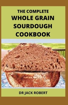 Paperback The Complete Whole Grain Sourdough Cookbook Book