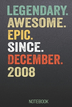LEGENDARY AWESOME EPIC SINCE December 2008 notebook: Birthday Gift For Who Born in December  Blank Lined Notebook And Journal  with  6x9 Inch 120 Pages