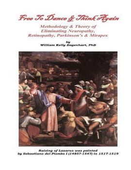 Free to Dance & Think Again: Methodology & Theory; Eliminating Neuropathy, Retinopathy, Parkinsons & Mirapex