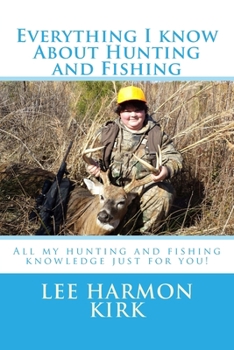 Paperback Everything I know about Hunting and Fishing!: All the knowledge I have learned just for you. Book