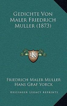 Gedichte Von Maler Friedrich Muller (1873)
