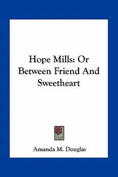 Paperback Hope Mills: Or Between Friend And Sweetheart Book