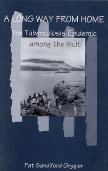 Paperback A Long Way from Home, Volume 2: The Tuberculosis Epidemic Among the Inuit Book