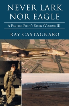 Paperback Never Lark nor Eagle: A Fighter Pilot's Story (Volume Ii) Book