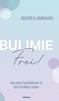 Hardcover Bulimie-Frei!: Aus dem Teufelskreis in ein erfülltes Leben [German] Book