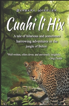 Paperback Cuahi li Hix: A tale of hilarious and sometimes harrowing adventures in the jungle of Belize Book