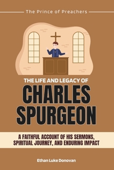 The Life and Legacy of Charles Spurgeon: A Faithful Account of His Sermons, Spiritual Journey, and Enduring Impact (Shaping the Kingdom: Biographies of Faithful Christian Pioneers)