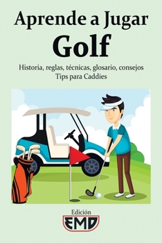 Aprende a jugar Golf: Historia, reglas, técnicas, glosario, consejos - Tips para Caddies