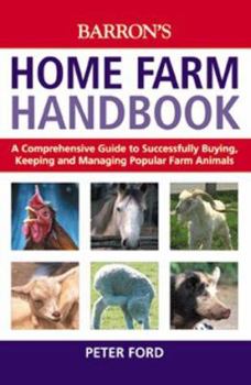Hardcover The Home Farm Handbook: A Comprehensive Guide to Successfully Buying, Keeping and Managing Popular Farm Animals Book