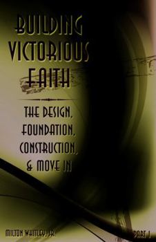 Paperback Building Victorious Faith, Part 1: The Design, Foundation, Construction & Move-In Book