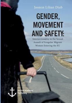 Paperback Gender, Movement and Safety: Intersectionality in the Sexual Assault of Irregular Migrant Women Entering the EU Book